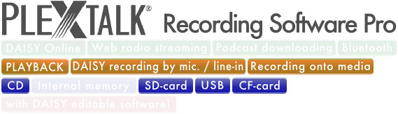 PLEXTALK Recording Software Pro supports DAISY playback, DAISY Recording by Microphone/Line-in and Recording Onto Media.